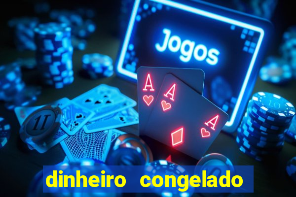 dinheiro congelado na plataforma de jogos