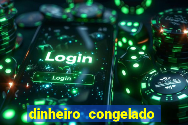 dinheiro congelado na plataforma de jogos