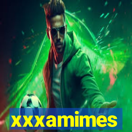 xxxamimes