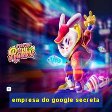 empresa do google secreta