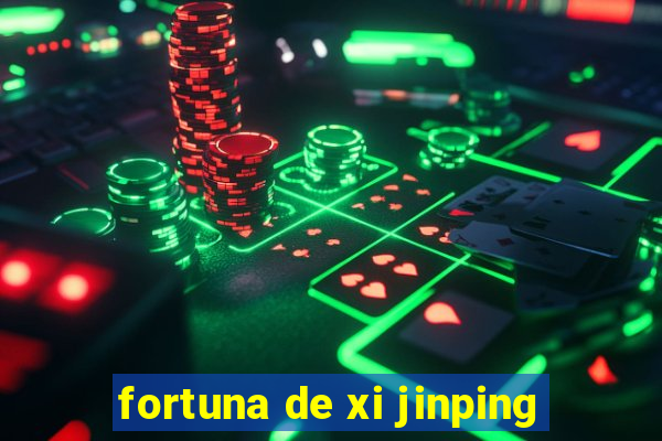 fortuna de xi jinping