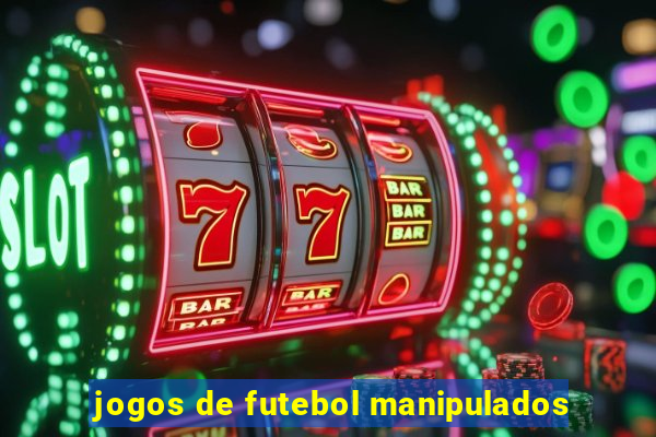 jogos de futebol manipulados