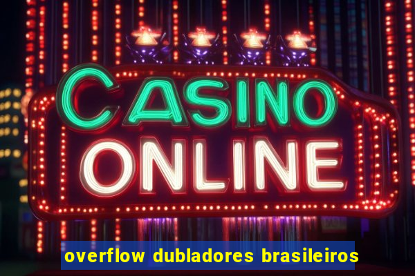 overflow dubladores brasileiros