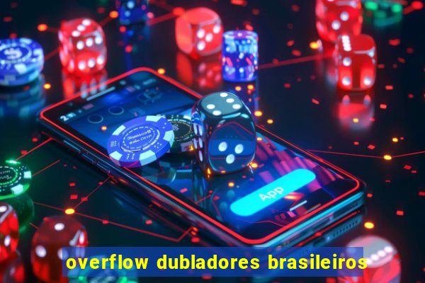 overflow dubladores brasileiros