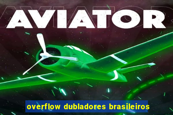 overflow dubladores brasileiros