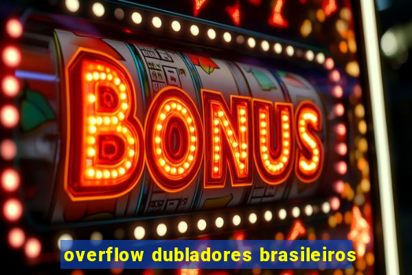 overflow dubladores brasileiros