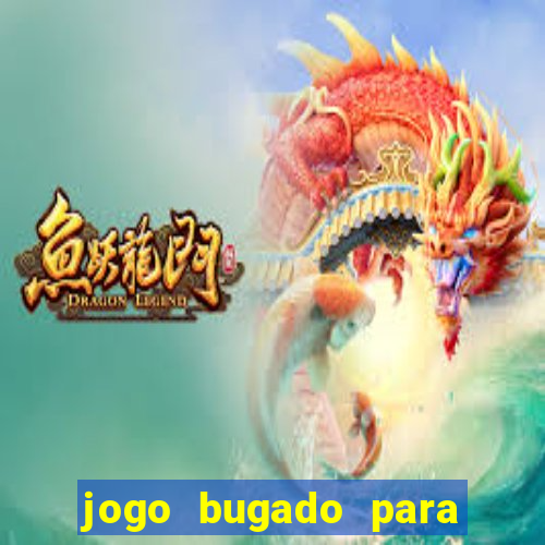 jogo bugado para ganhar dinheiro