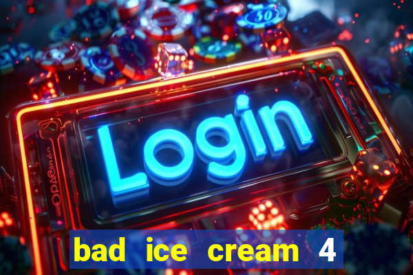 bad ice cream 4 click jogos