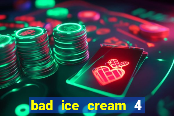 bad ice cream 4 click jogos