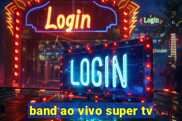 band ao vivo super tv