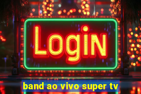 band ao vivo super tv