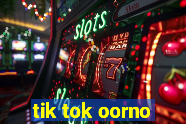 tik tok oorno