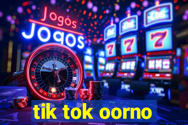 tik tok oorno