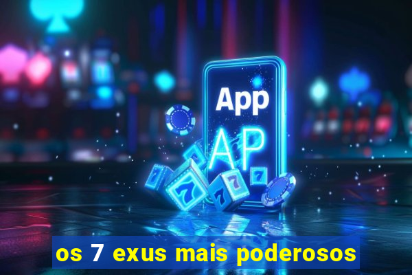 os 7 exus mais poderosos