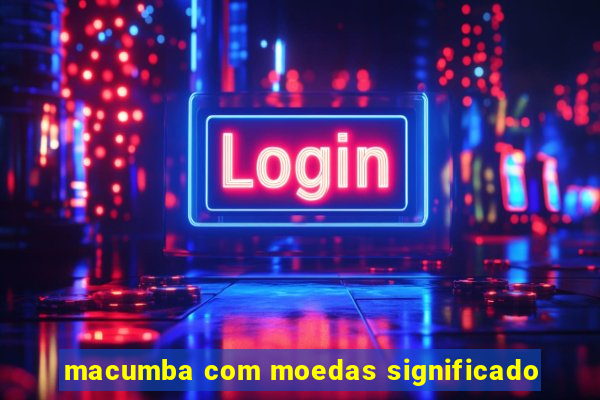 macumba com moedas significado