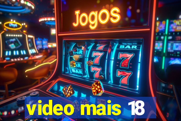 video mais 18