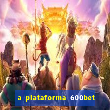 a plataforma 600bet é confiável