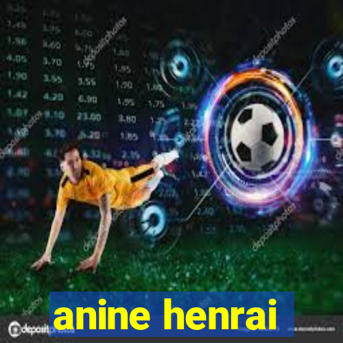 anine henrai