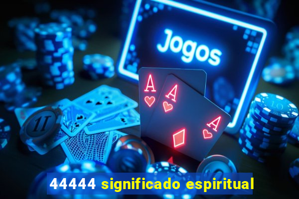 44444 significado espiritual