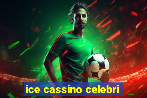 ice cassino celebri