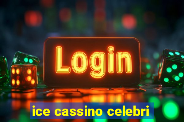 ice cassino celebri