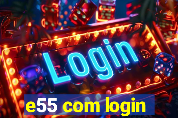 e55 com login