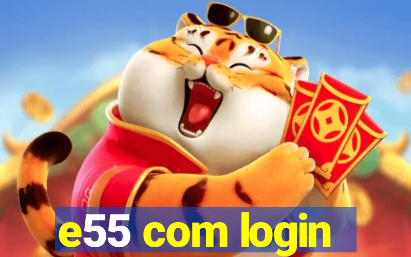 e55 com login