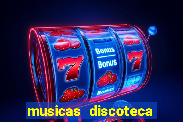 musicas discoteca anos 70 80 90