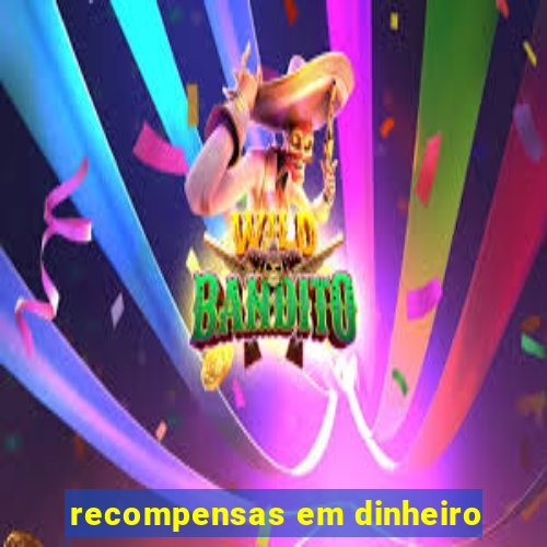 recompensas em dinheiro