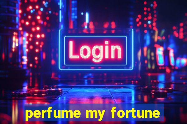 perfume my fortune