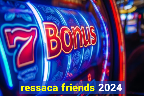 ressaca friends 2024