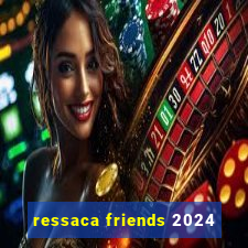 ressaca friends 2024