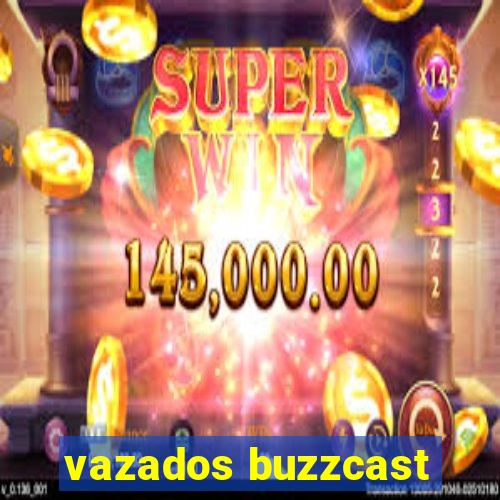 vazados buzzcast