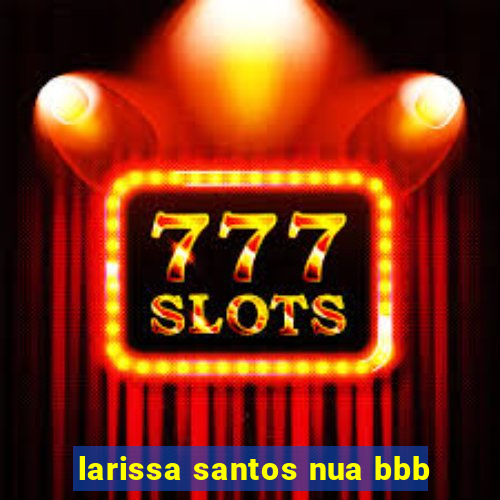 larissa santos nua bbb