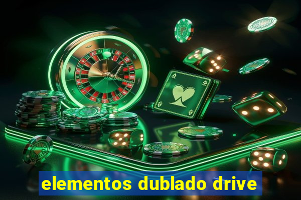 elementos dublado drive