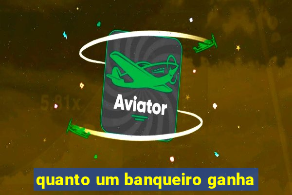 quanto um banqueiro ganha