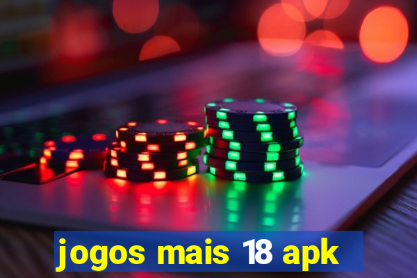 jogos mais 18 apk