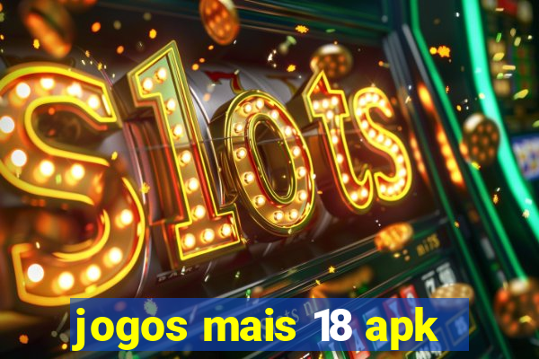 jogos mais 18 apk