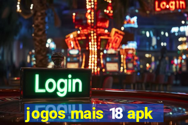 jogos mais 18 apk