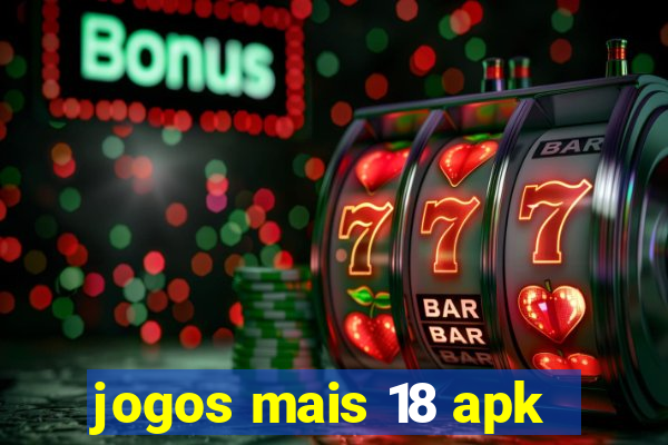 jogos mais 18 apk