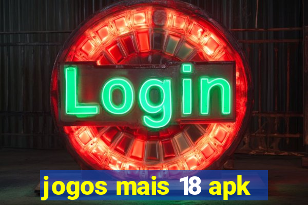 jogos mais 18 apk