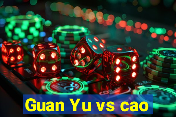 Guan Yu vs cao