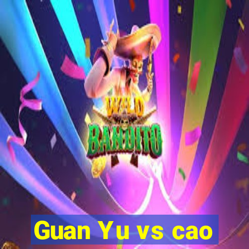 Guan Yu vs cao