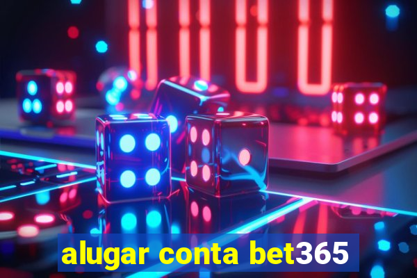 alugar conta bet365