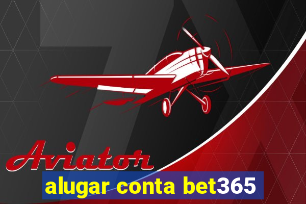 alugar conta bet365