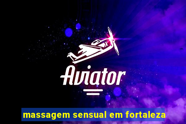 massagem sensual em fortaleza