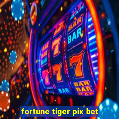 fortune tiger pix bet