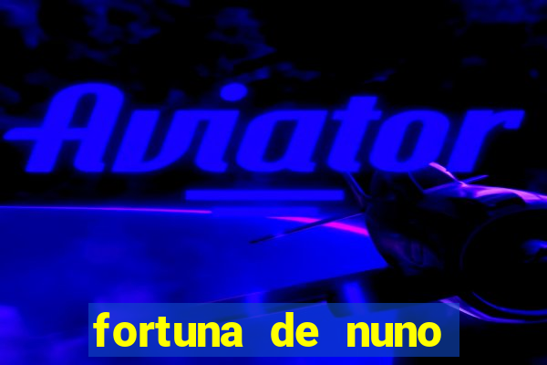 fortuna de nuno leal maia