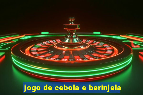 jogo de cebola e berinjela