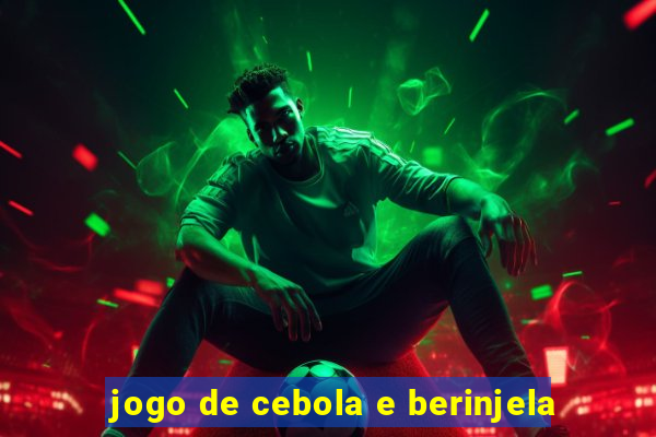 jogo de cebola e berinjela